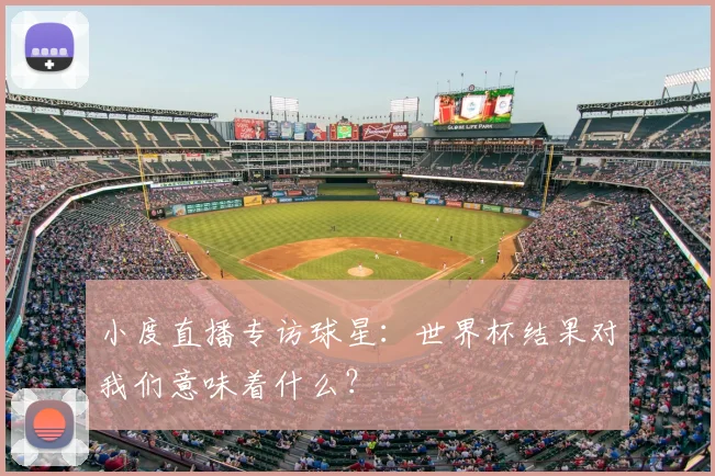 小度直播专访球星:世界杯结果对我们意味着什么?