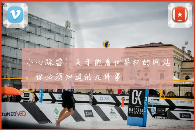 小心踩雷!关于能看世界杯的网站,你必须知道的几件事