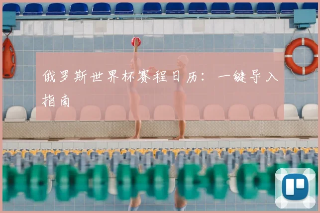 俄罗斯世界杯赛程日历:一键导入指南
