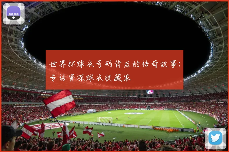 世界杯球衣号码背后的传奇故事:专访资深球衣收藏家